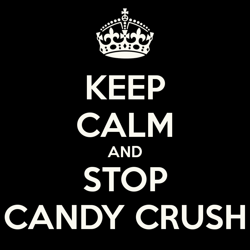keep calm and stop candy crush